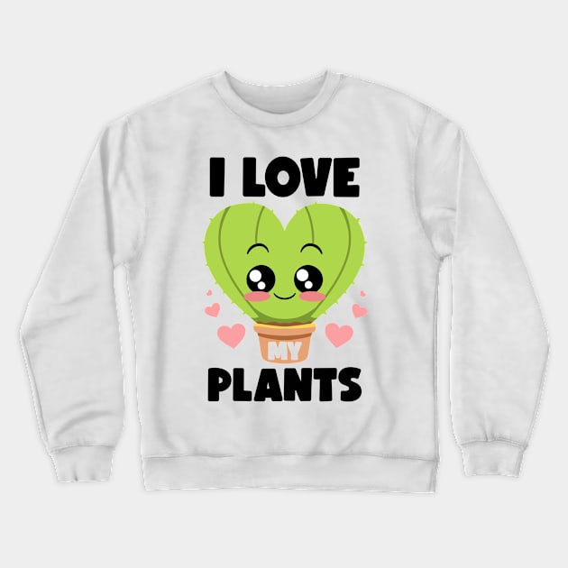 I Love My Plants Gardening Lovers Botanical Kawaii Cactus Crewneck Sweatshirt by MerchBeastStudio